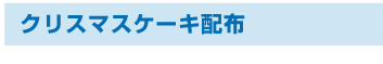 クリスマスケーキ配布