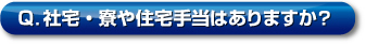 Q．社宅?寮や住宅手當はありますか？