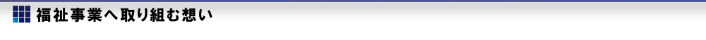 福祉事業(yè)へ取り組む想い